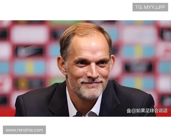 图赫尔对小组抽签表达担忧希望避开哥伦比亚挪威和加纳